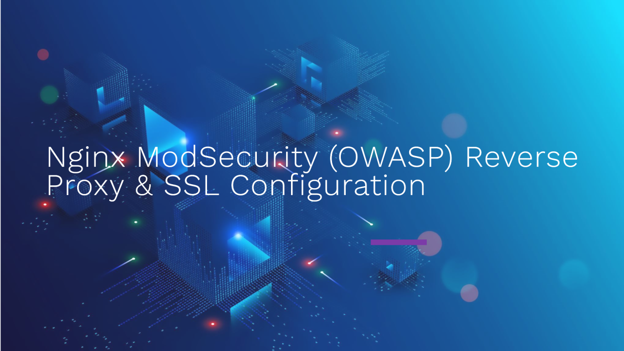 Nginx ModSecurity (OWASP) Reverse Proxy & SSL Configuration Guide ...